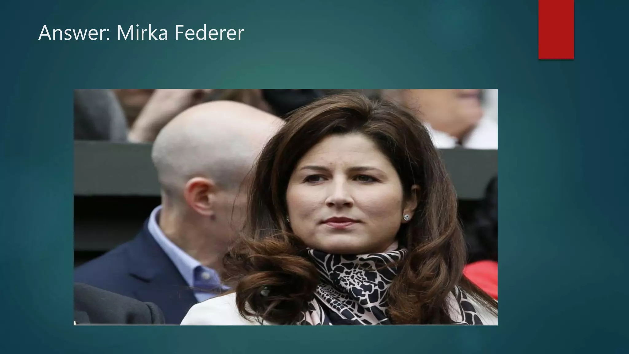 Answer: Mirka Federer
 