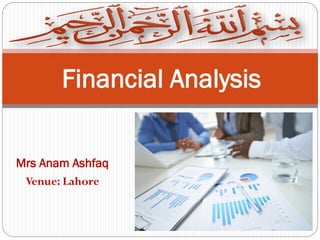 Mrs Anam Ashfaq
Venue: Lahore
Financial Analysis
 
