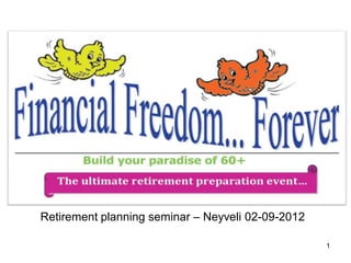 Retirement planning seminar – Neyveli 02-09-2012

                                                   1
 