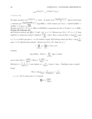 28 CAPÍTULO 2. FUNCIONES ARITMÉTICAS
(en)
log2(log2 n)+3
n = e
log2(log2 n)+3
n
·log(en)
→ 1 si n → ∞
En algún momento (en)
log2(log2 n)+3
n ≤ 1,014, de hecho al ser
log2(log2 n) + 3
n
· log(en) decreciente
y sabiendo que
log2(log24500) + 3
4500
· log(e4500) ≤ 1,014 tenemos que C(n)  (1,014)n(2,952)n =
(2,994)n  3n para n ≥ 4500.
Tenemos que C(n)  3n si n ≥ 4500, con MAPLE se comprueba que δ(n) ≤ 3n para 1 ≤ n ≤ 4500 .
Prueba del Teorema 2.6
a) Probemos primero que (n) ≥ log 2 · n
log n si n ≥ 4. Sabemos que δ(n) ≥ 2n si n ≥ 7 luego
log(δ(n)) ≥ n log 2 pero n log 2 ≤ log(δ(n)) ≤
p≤n
= log n · Π(n) y entonces Π(n) ≥ log 2
n
log n
para
n ≥ 7 y se verica que para n = 4, 5, 6 también cumple. b) Probemos ahora que Π(n) = log 3
n
log n
para n ≥ N sucientemente grande , sabemos que δ(n) ≤ 3n, luego ∀m ≤ n,
→
mp≤n
p ≤
p≤n
p ≤ δ(n) ≤ 3n,
tenemos:
log m (Π(n) − Π(m)) 
mp≤n
log p ≤ n log 3
por lo tanto: Π(n) 
n log 3
log m
+ Π(m) ≤
n · log 3
log m
+ m
Haciendo m =
n
log2
n
+ 1 que implica m 
n
log2
n
y log m  log n − 2 log(log n) para n grande.
Luego
Π(n)  log 3
n
log n − 2 log(log n)
+
n
log2
n
n → ∞→ Por lo tanto para n ≥ N grande.
(n) ≤
log3n
logn
 