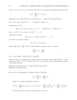 30 CAPÍTULO 3. INTRODUCCIÓN A LOS MÉTODOS DE TRASCENDENCIA
en Ω = {x ∈ C : |x|  1} es trascendente. En efecto f(x) satisface la siguiente relación funcional,
f(x2
) =
+∞
n=0
x2n+1
= f(x) − x
Supongamos que existen funciones racionales Qd−1(x), . . . , Q0(x) con d minimal tal que
(3.1) f(x)d
+ Qd−1(x2
)(f(x))d−1
+ . . . + Q(x)(f(x)) + Q0(x) = 0
reemplazando x por x2,
(f(x) − x)d
+ Qd−1(x2
)(f(x) − x)d−1
+ . . . + Q(x2
)(f(x) − x) + Q0(x2
) = 0
(3.2) =⇒ f(x)d
+ −dx + Qd−1(x2
) f(x)d−1
+ . . . = 0
restando (3.1) y (3.2)
Qd−1(x2
) − dx − Qd−1(x) f(x)d−1
+ . . . = 0
pero como d es minimal entonces,
Qd−1(x2
) − dx = Qd−1(x)
Haciendo Qd−1(x) = A(x)
B(x) con A(x) y B(x) polinomios coprimos entre si, entonces
A(x2)
B(x2)
− dx =
A(x)
B(x)
=⇒ A(x2
)B(x) − dxB(x2
)B(x) = A(x)B(x2
)(3.3)
Vemos que B(x2) | A(x2)B(x) pero como A y B son coprimos, entonces B(x2)|B(x) lo cual es
posible solo si B(x) = b ∈ C∗. De (3.3) A(x2)−dbx = A(x) lo cual no es posible al igualar los grados
en izquierda y derecha.
Mostremos la trascendencia de e usando Técnicas elementales.
Seguimos los siguientes pasos
a) Sea f(x) ∈ Z[x] polinomio a coecientes enteros. Escribimos
f(x) =
n−1
i=n
aixi
+
N
i=n
aixi
donde N es el grado del polinomio. Tenemos
f(n)
(x) =
N
i=n
aii(i−1)(i−2) . . . (i−(n−1))xi−n
=
N
i=n
ai
n!i!
n!(i − n)!
xi−n
=
N
i=n
ain!
i
n
xi−n
vemos que n! divide a todos los coecientes de f(n)(x), ∀n.
 