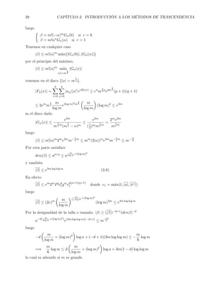 38 CAPÍTULO 3. INTRODUCCIÓN A LOS MÉTODOS DE TRASCENDENCIA
luego
β = m!(−α)mGn(0) si r = 0
β = m!αnGn(α) si r = 1
Tenemos en cualquier caso
|β| ≤ m!|α|m
m´ax{|Gn(0)|, |Gn(α)|}
por el principio del máximo,
|β| ≤ m!|α|m
m´ax
|x|=m
2
3
|Gn(x)|
tenemos en el disco {|x| = m
2
3 },
|Fn(x)| =
p
i=0
q
j=0
|aij||x|i
ejRe(x)
≤ en
m
2
3
p
eqm
2
3
(p + 1)(q + 1)
≤ 2em
m
2
3
m
log m
e(log m)2m
2
3 m
log m
(log m)2
≤ e2m
m el disco dado
|Gn(x)| ≤
e2m
m
2
3
m
(m
2
3 − α)m
≤
e2m
(1
2)mm
4
3
m
=
2me2m
m
4
3
m
luego
|β| ≤ m!|α|m
2m
e2m
m−4
3
m
≤ mm
(2|α|)m
e2m
m−4
3
m
≤ m−m
6
Por otra parte satisface
den(β) ≤ ap+q
≤ a
m
log m
+(log m)2
y también
|β| ≤ e3m log log m
(3.8)
En efecto
|β| ≤ em
2m
P!cp
1qm
c
q(p+1)(q+1)
1 donde c1 = m´ax(1, |α|, |ex|)
luego
|β| ≤ (2e)m m
log m
m
c1 log m
+(log m)2
(log m)2m
≤ e3m log log m
Por la desigualdad de la talla o tamaño, |β| ≥ (|β|)−d+1(denβ)−d
a
−d( m
log m
+(log m)2)
e(3m log log m)(−d+1)
≤ m
−m
6
luego
−d
m
log m
+ (log m)2
log a + (−d + 1)(3m log log m) ≤ −
m
6
log m
=⇒
m
6
log m ≤ d
m
log m
+ (log m)2
log a + 3m(1 − d) log log m
lo cual es absurdo si m es grande.
 