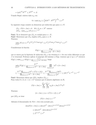 40 CAPÍTULO 3. INTRODUCCIÓN A LOS MÉTODOS DE TRASCENDENCIA
= (µλ)N8
N5N8
≤ N6N8
=: A
Usando Siegel, existen tales aij con
0  m´ax |aij| ≤ MN11
· N6N8
d
N−d
≤ eN8
La siguiente etapa consiste en demostrar por inducción que para n ≥ N:
(I)n : F(k + βm) = 0 ∀0 ≤ k, m  N5 enteros
(II)n : m´ax|z|≤n6 |F(z)| ≤ e−n10
Paso1: Ya se demostró que (I)n es verdad para n = N.
Paso2: Mostremos que (I)n implica (II)n para n ≥ N.
Tenemos
m´ax
|z|≤n7
|F(z)| ≤ eN8
n7N8
eN3n7|logα|
N11
≤ en8
e7n8logn
en10|logn|
n11
≤ vn10
Consideremos la función
G(z) =
F(z)
0≤k,mn5 (z − (k + βm))
que es entera por la hipótesis de inducción (I)n y los términos k + βm son todos diferentes ya que
β es irracional. Podemos aplicar el principio del máximo a G(z), tenemos que si |z| ≤ n6 entonces
G(z)| ≤ m´ax|z|≤n7 |G(z)| ≤ V n10
0≤k,mn5 |n7−|k+βm||
, luego
m´ax
|z|≤n6
|F(z)| ≤
V n10
0≤k,mn5 |n7 − |k + βm||
·
0≤k,mn5
(n6
+ |k + βm|)
≤
V n10
0≤k,mn5 (n6 + n5(1 + |β|))
0≤k,mn5 |n7 − |k + βm||
≤
V n10
0≤k,mn5 (2n6)
0≤k,mn5
1
2n7
≤ (4V )n10
n−n10
≤ e−n10
Paso3: Mostremos ahora que (II)n implica (I)n+1
Para todos 0 ≤ k, m  (n + 1)5 tenemos que el número algebraico en K,
F(k + βm) =
N8−1
i=0
N3−1
j=0
aij(k + βm)i
γmj
αkj
Tenemos
|k + βm| ≤ (n + 1)5
(1 + |β|) ≤ n6
por (II)n se tiene
|F(k + βm)| ≤ e−n10
Además el denominador de F(k + βm) esta acotado por,
den(F(k + βm)) ≤ (denβ)n8
· (denγ)(n+1)5N3
(denα)(n+1)5N3
≤ (denβ)n8
· (denγdenα)(n+1)5n3
≤ λ(n+1)8
≤ en9
 