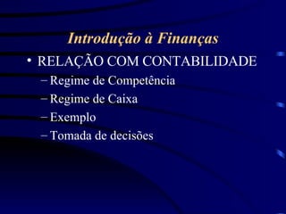 Introdução à Finanças RELAÇÃO COM CONTABILIDADE Regime de Competência Regime de Caixa Exemplo Tomada de decisões 