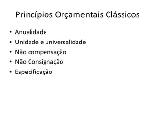 Princípios Orçamentais Clássicos
•   Anualidade
•   Unidade e universalidade
•   Não compensação
•   Não Consignação
•   Especificação
 