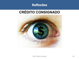 Reflexões

CRÉDITO CONSIGNADO

Profº Gilson Evaristo

40

 