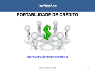 Reflexões

PORTABILIDADE DE CRÉDITO

http://www.bcb.gov.br/?portabilidadefaq

Profº Gilson Evaristo

41

 