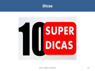 Dicas

Profº Gilson Evaristo

47

 