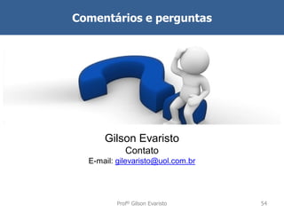 Comentários e perguntas

Gilson Evaristo
Contato
E-mail: gilevaristo@uol.com.br

Profº Gilson Evaristo

54

 