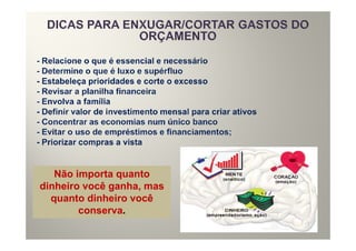 Não importa quanto
dinheiro você ganha, mas
  quanto dinheiro você
        conserva.
 