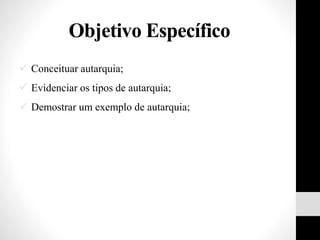 Objetivo Específico
 Conceituar autarquia;
 Evidenciar os tipos de autarquia;
 Demostrar um exemplo de autarquia;
 