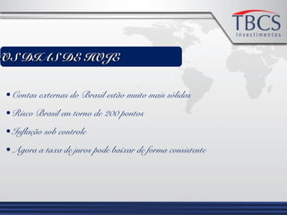 • Contas externas do Brasil estão muito mais sólidas
• Risco Brasil em torno de 200 pontos
• Inflação sob controle
• Agora a taxa de juros pode baixar de forma consistente
NOS DIAS DE HOJENOS DIAS DE HOJE
 