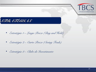 • Estratégia 1 – Longo Prazo (Buy and Hold)
• Estratégia 2 – Curto Prazo (Swing Trade)
• Estratégia 3 – Clube de Investimento
31
ESTRATÉGIASESTRATÉGIAS
 