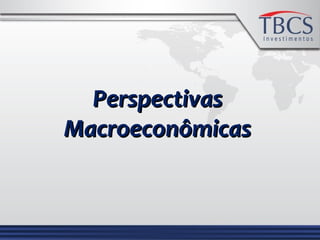 PerspectivasPerspectivas
MacroeconômicasMacroeconômicas
 