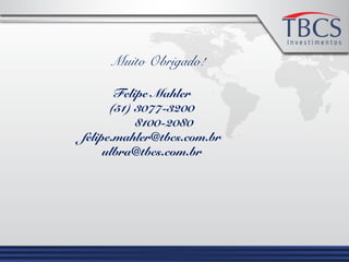 Muito Obrigado!
Felipe Mahler
(51) 3077-3200
8100-2080
felipe.mahler@tbcs.com.br
ulbra@tbcs.com.br
 