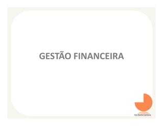 GESTÃO FINANCEIRA




                    Ms Karla Carioca
 