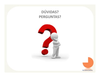 DÚVIDAS?
PERGUNTAS?




             Ms Karla Carioca
 