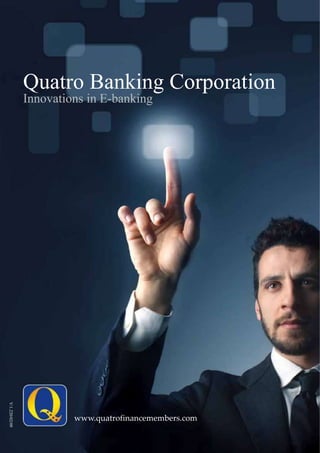 V:1.220/02/09
www.quatrofinancemembers.com
Innovations in E-banking
Quatro Banking Corporation
 