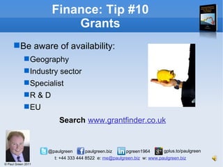 Finance: Tip #10 Grants Be aware of availability: Geography Industry sector Specialist R & D EU Search   www.grantfinder.co.uk 