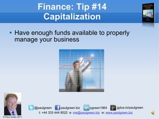 Have enough funds available to properly manage your business Finance: Tip #14 Capitalization 
