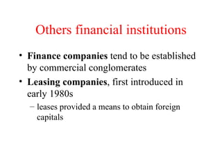 Others financial institutions Finance companies  tend to be established by commercial conglomerates Leasing companies , first introduced in early 1980s leases provided a means to obtain foreign capitals 