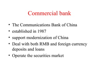 Commercial bank The Communications Bank of China established in 1987 support modernization of China Deal with both RMB and foreign currency deposits and loans Operate the securities market 