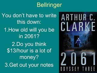 Bellringer
You don’t have to write
this down:
1.How old will you be
in 2061?
2.Do you think
$13/hour is a lot of
money?
3.Get out your notes

 