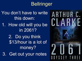 Bellringer
You don’t have to write
this down:
1. How old will you be
in 2061?
2. Do you think
$13/hour is a lot of
money?
3. Get out your notes

 