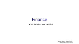 Arnav Sachdev| Vice President
Annual General Meeting 2014 |
AIESEC in Manipal University
Finance
 