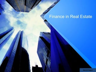 Finance in Real Estate
Manish Nagori
 