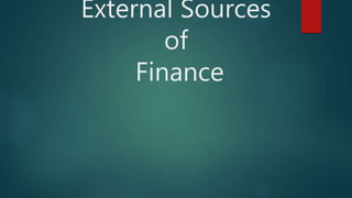 External Sources
of
Finance
 