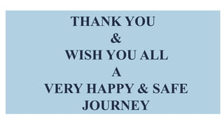 THANK YOU
&
WISH YOU ALL
A
VERY HAPPY & SAFE
JOURNEY
 