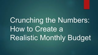 Crunching the Numbers:
How to Create a
Realistic Monthly Budget
 