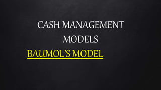 CASH MANAGEMENT
MODELS
BAUMOL’S MODEL
 