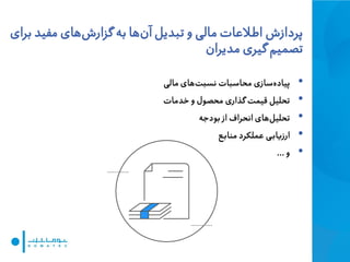 ‌‫پرداز‬‫ب‬ ‫مفید‬ ‫های‬‌‫ززار‬ ‫به‬ ‫ها‬‫آن‬ ‫تبدیل‬ ‫و‬ ‫مالی‬ ‫اطالعات‬‫رای‬
‫مدیران‬ ‫زیری‬ ‫تصمیم‬
•‫مالی‬ ‫های‬‫نسبت‬ ‫محاسبات‬ ‫سازی‬‫پیاده‬
•‫خدمات‬ ‫و‬ ‫محصول‬ ‫گذاری‬ ‫قیمت‬ ‫تحلیل‬
•‫بودجه‬ ‫از‬ ‫انحراف‬ ‫های‬‫تحلیل‬
•‫ع‬‫مناب‬ ‫عملکرد‬ ‫ی‬‫ارزیاب‬
•‫و‬...
 