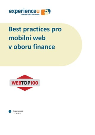 Best practices pro mobilní web v oboru finance




Best practices pro
mobilní web
v oboru finance




 ExperienceU
 11.5.2012




                1 / 37
 