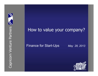 CapricornVenturePartners
How to value your company?
Finance for Start-Ups May 28, 2013
 