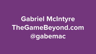 Gabriel McIntyre
TheGameBeyond.com
@gabemac
 