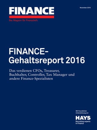 Mit freundlicher
Unterstützung von
Das verdienen CFOs, Treasurer,
Buchhalter, Controller, Tax Manager und
andere Finance-Spezialisten
FINANCE-
Gehaltsreport 2016
November 2016
 