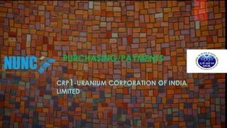 PURCHASING/PAYMENTS
CRP1-URANIUM CORPORATION OF INDIA
LIMITED
 