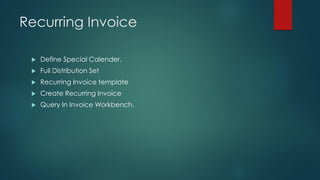 Recurring Invoice
 Define Special Calender.
 Full Distribution Set
 Recurring Invoice template
 Create Recurring Invoi...