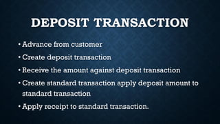 DEPOSIT TRANSACTION
• Advance from customer
• Create deposit transaction
• Receive the amount against deposit transaction
...