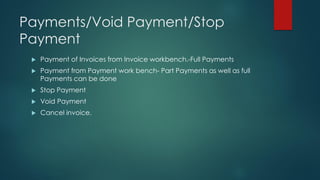 Payments/Void Payment/Stop
Payment
 Payment of Invoices from Invoice workbench.-Full Payments
 Payment from Payment work...