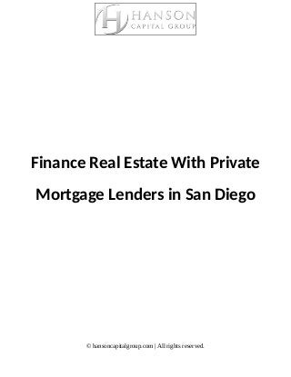 Finance Real Estate With Private
Mortgage Lenders in San Diego
© hansoncapitalgroup.com | All rights reserved.
 