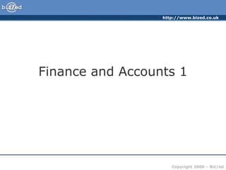 http://www.bized.co.uk




Finance and Accounts 1




                     Copyright 2006 – Biz/ed
 