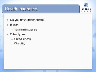 Health Insurance
Do you have dependents?
If yes:
– Term life insurance
Other types:
– Critical illness
– Disability
 