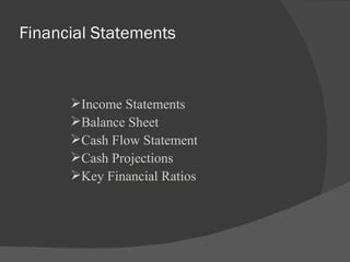 Financial Statements Income Statements Balance Sheet Cash Flow Statement Cash Projections Key Financial Ratios 