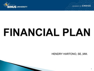 FINANCIAL PLAN
       HENDRY HARTONO, SE.,MM.




                                 1
 