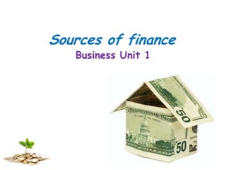 Sources of finance
Business Unit 1

 