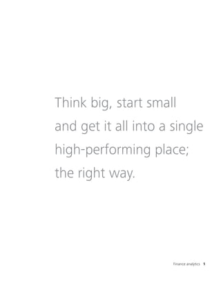 Finance analytics 1
Think big, start small
and get it all into a single
high‑performing place;
the right way.
 